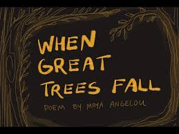 When Great Trees Fall – Maya Angelou